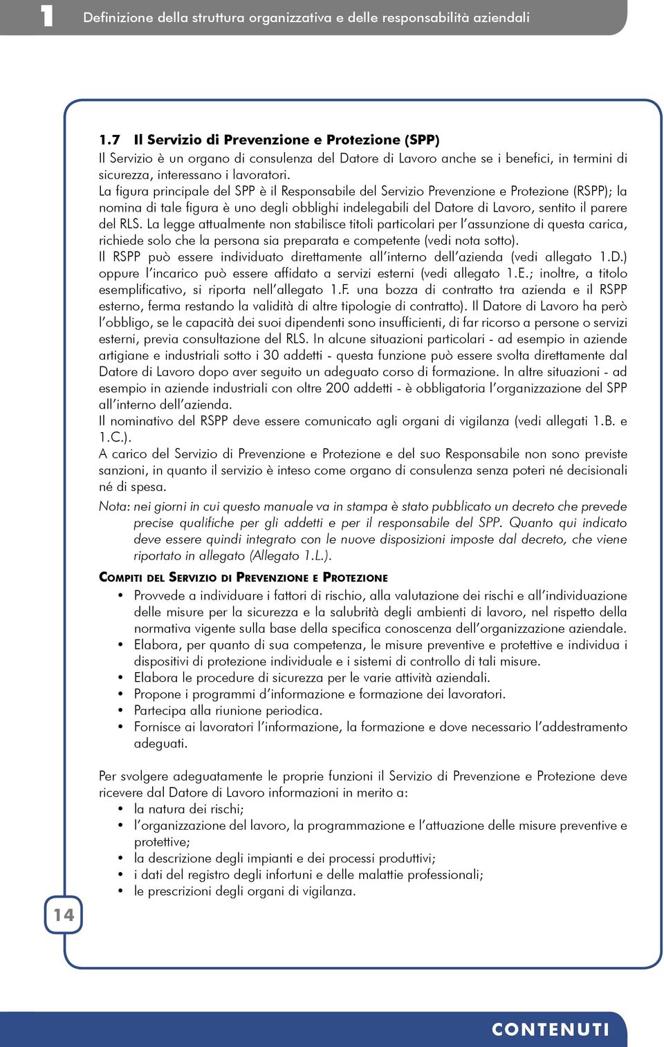 La figura principale del SPP è il Responsabile del Servizio Prevenzione e Protezione (RSPP); la nomina di tale figura è uno degli obblighi indelegabili del Datore di Lavoro, sentito il parere del RLS.