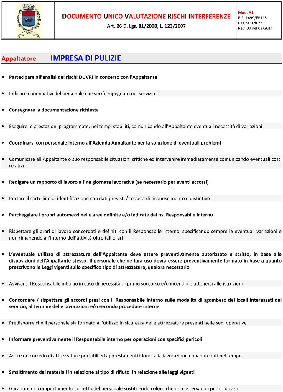 Appaltante per la soluzione di eventuali problemi Comunicare all Appaltante o suo responsabile situazioni critiche ed intervenire immediatamente comunicando eventuali costi relativi Redigere un