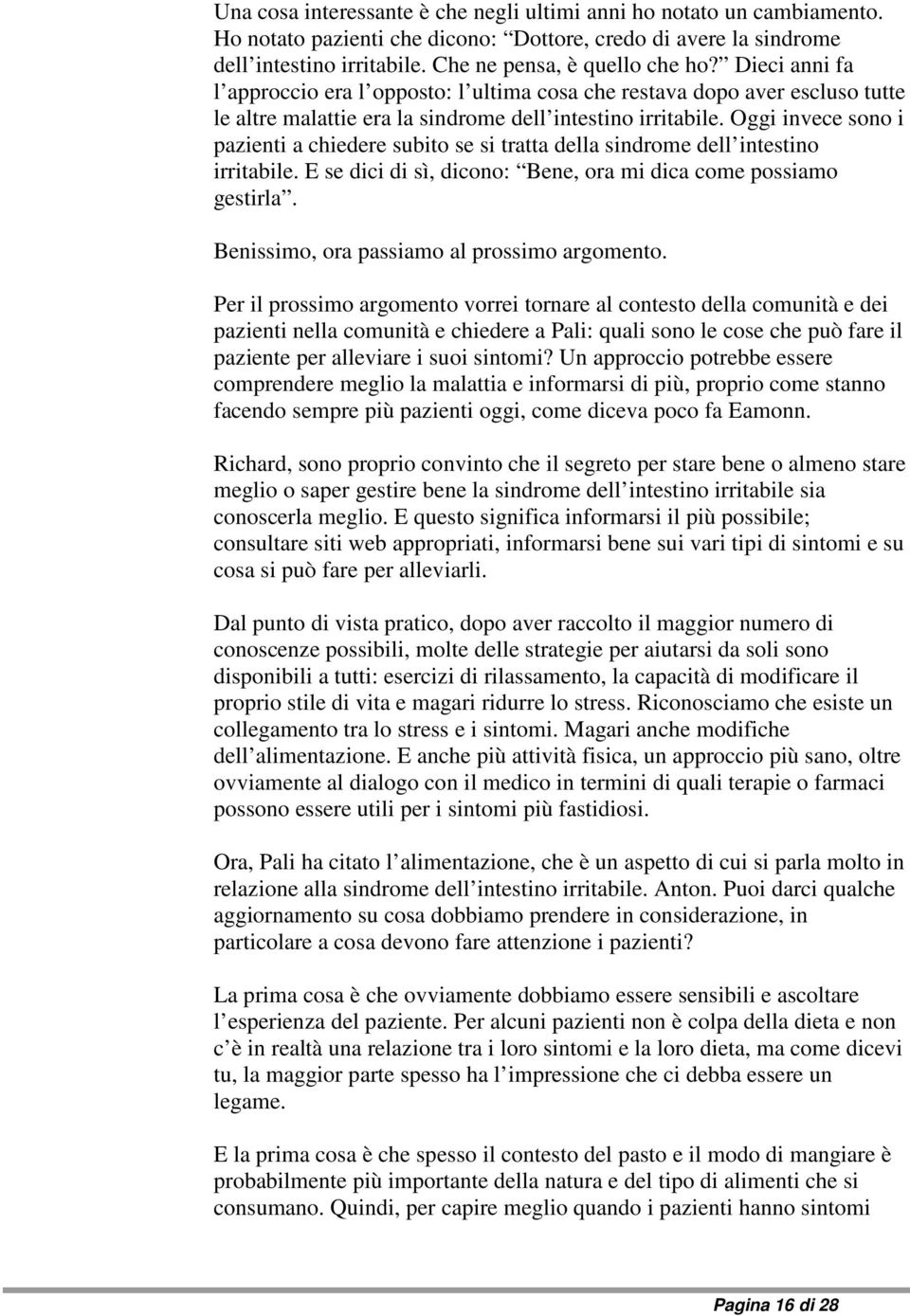 Oggi invece sono i pazienti a chiedere subito se si tratta della sindrome dell intestino irritabile. E se dici di sì, dicono: Bene, ora mi dica come possiamo gestirla.