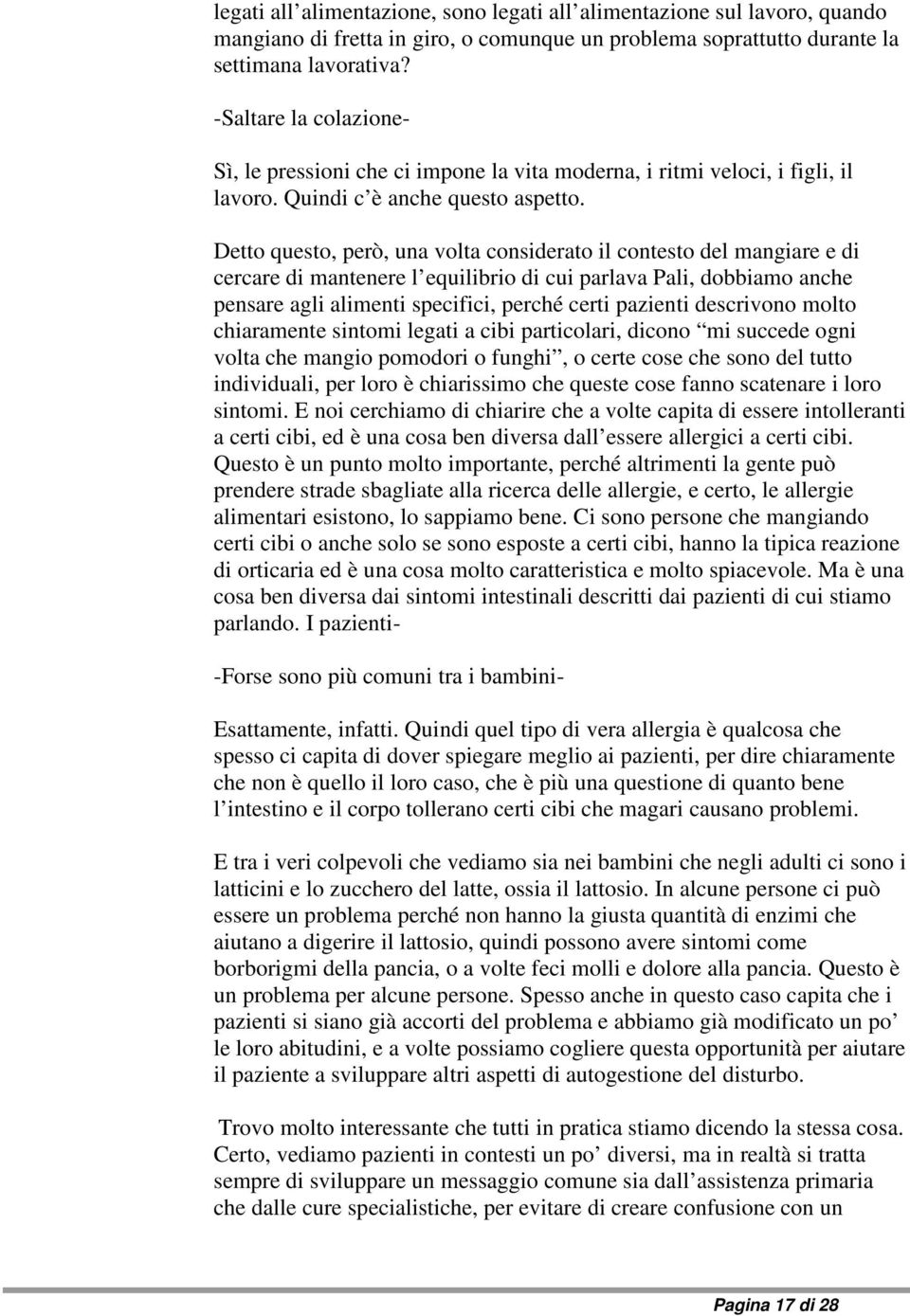 Detto questo, però, una volta considerato il contesto del mangiare e di cercare di mantenere l equilibrio di cui parlava Pali, dobbiamo anche pensare agli alimenti specifici, perché certi pazienti