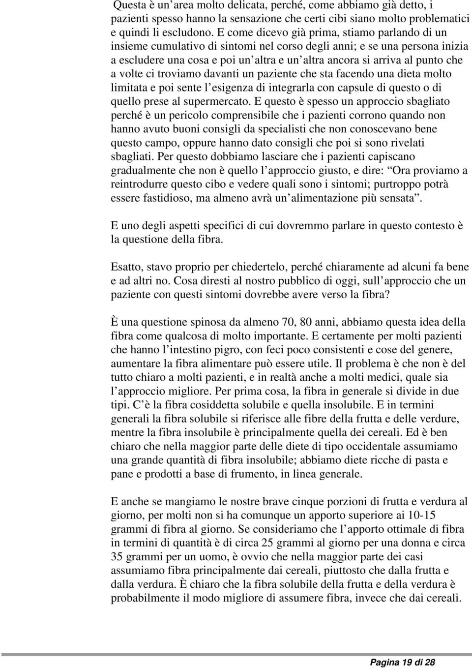 a volte ci troviamo davanti un paziente che sta facendo una dieta molto limitata e poi sente l esigenza di integrarla con capsule di questo o di quello prese al supermercato.