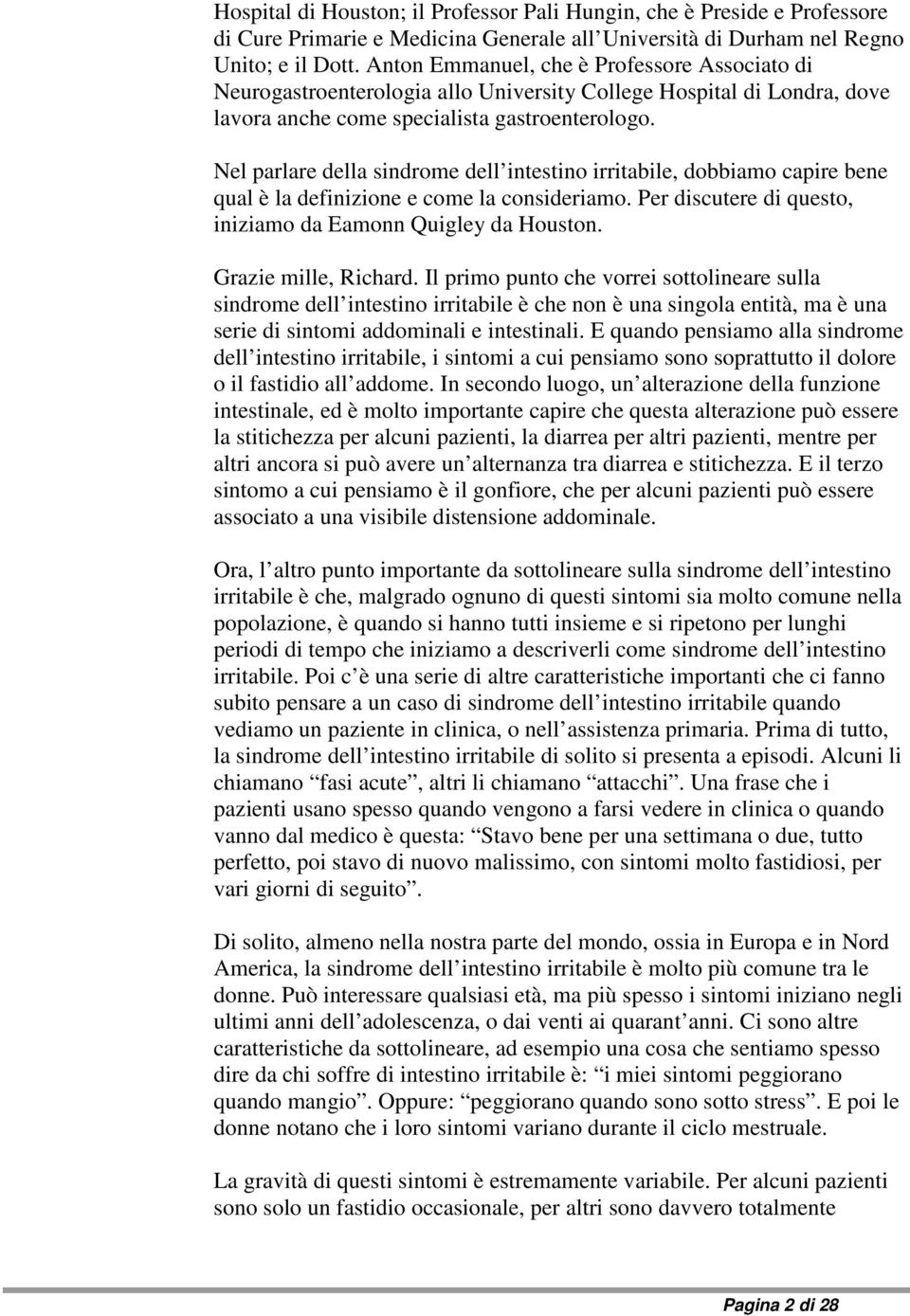 Nel parlare della sindrome dell intestino irritabile, dobbiamo capire bene qual è la definizione e come la consideriamo. Per discutere di questo, iniziamo da Eamonn Quigley da Houston.