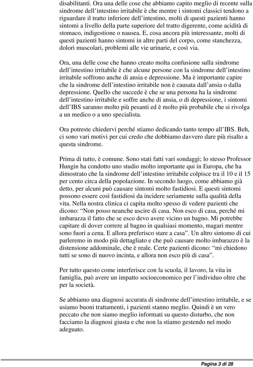 questi pazienti hanno sintomi a livello della parte superiore del tratto digerente, come acidità di stomaco, indigestione o nausea.