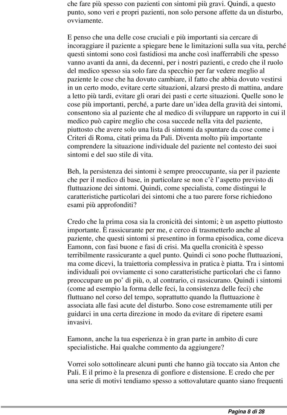 inafferrabili che spesso vanno avanti da anni, da decenni, per i nostri pazienti, e credo che il ruolo del medico spesso sia solo fare da specchio per far vedere meglio al paziente le cose che ha