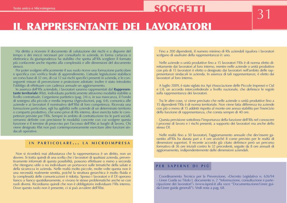 Per poter svolgere efficacemente il suo ruolo riceve una formazione particolare e specifica con verifica finale di apprendimento.