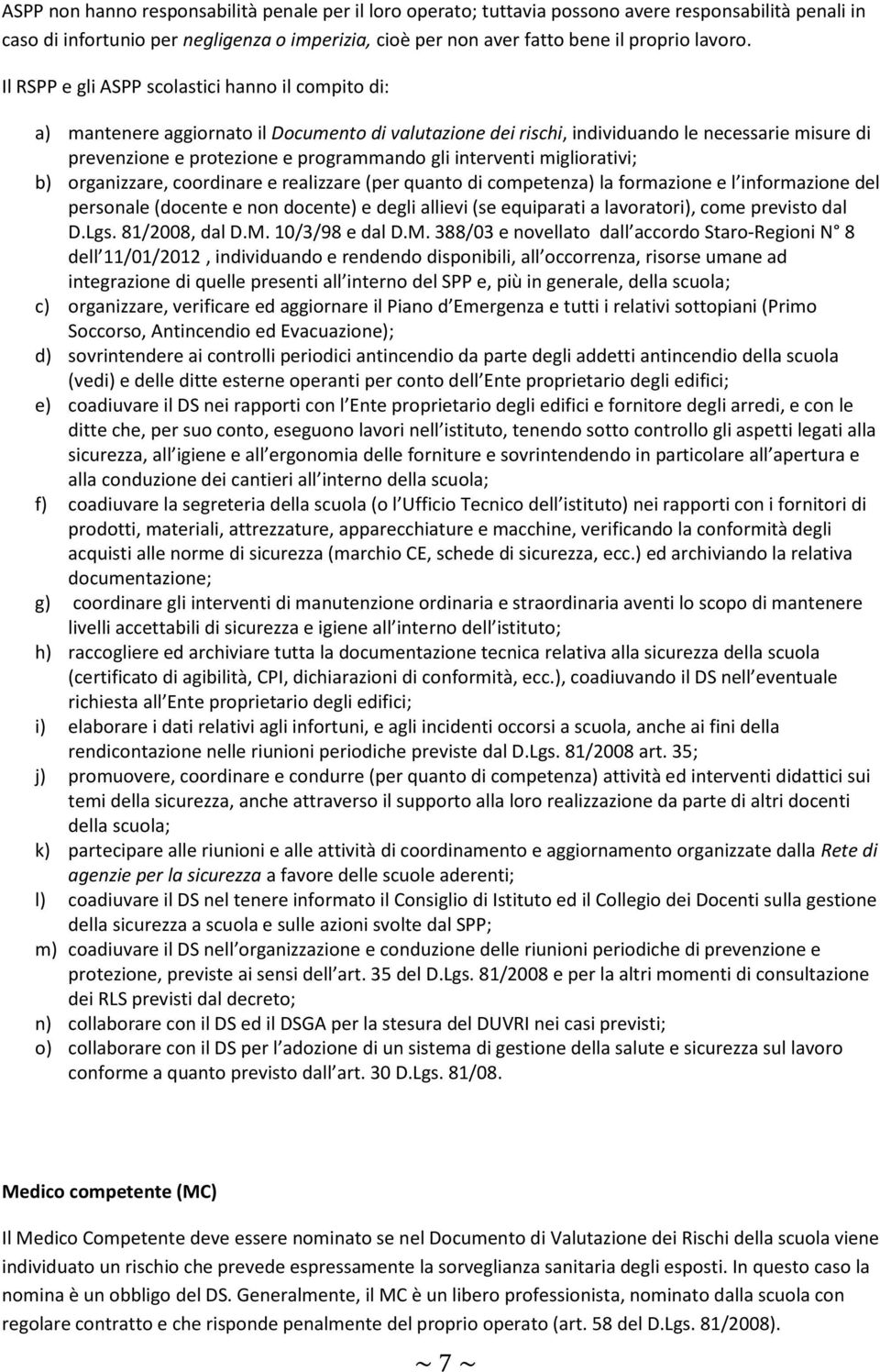 interventi migliorativi; b) organizzare, coordinare e realizzare (per quanto di competenza) la formazione e l informazione del personale (docente e non docente) e degli allievi (se equiparati a