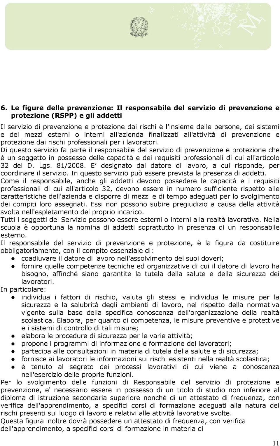 Di questo servizio fa parte il responsabile del servizio di prevenzione e protezione che è un soggetto in possesso delle capacità e dei requisiti professionali di cui all'articolo 32 del D. Lgs.