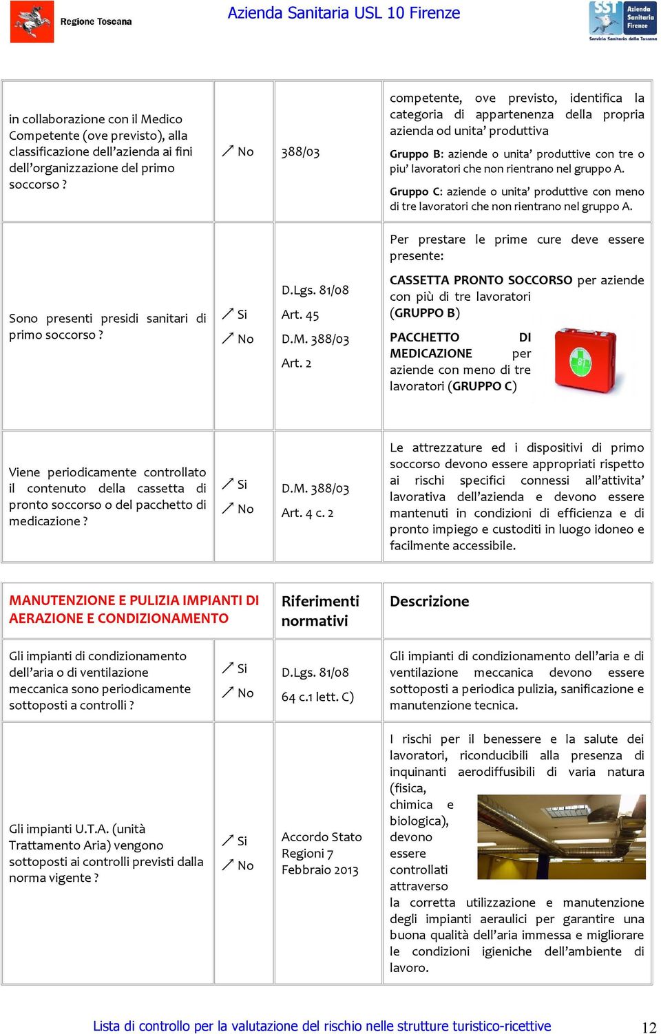 gruppo A. Gruppo C: aziende o unita produttive con meno di tre lavoratori che non rientrano nel gruppo A.