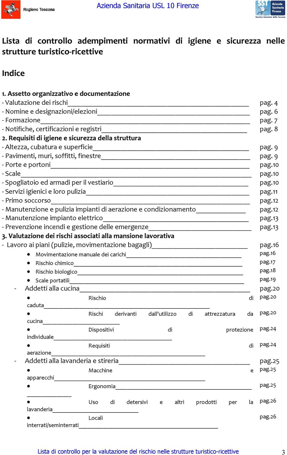 9 - Pavimenti, muri, soffitti, finestre pag. 9 - Porte e portoni pag.10 - Scale pag.10 - Spogliatoio ed armadi per il vestiario pag.10 - Servizi igienici e loro pulizia pag.11 - Primo soccorso pag.