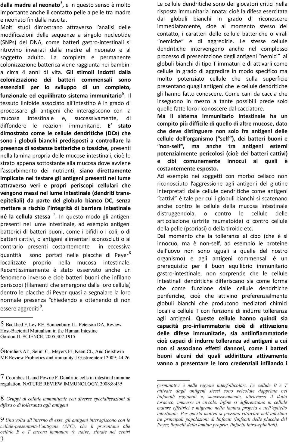 soggetto adulto. La completa e permanente colonizzazione batterica viene raggiunta nei bambini a circa 4 anni di vita.