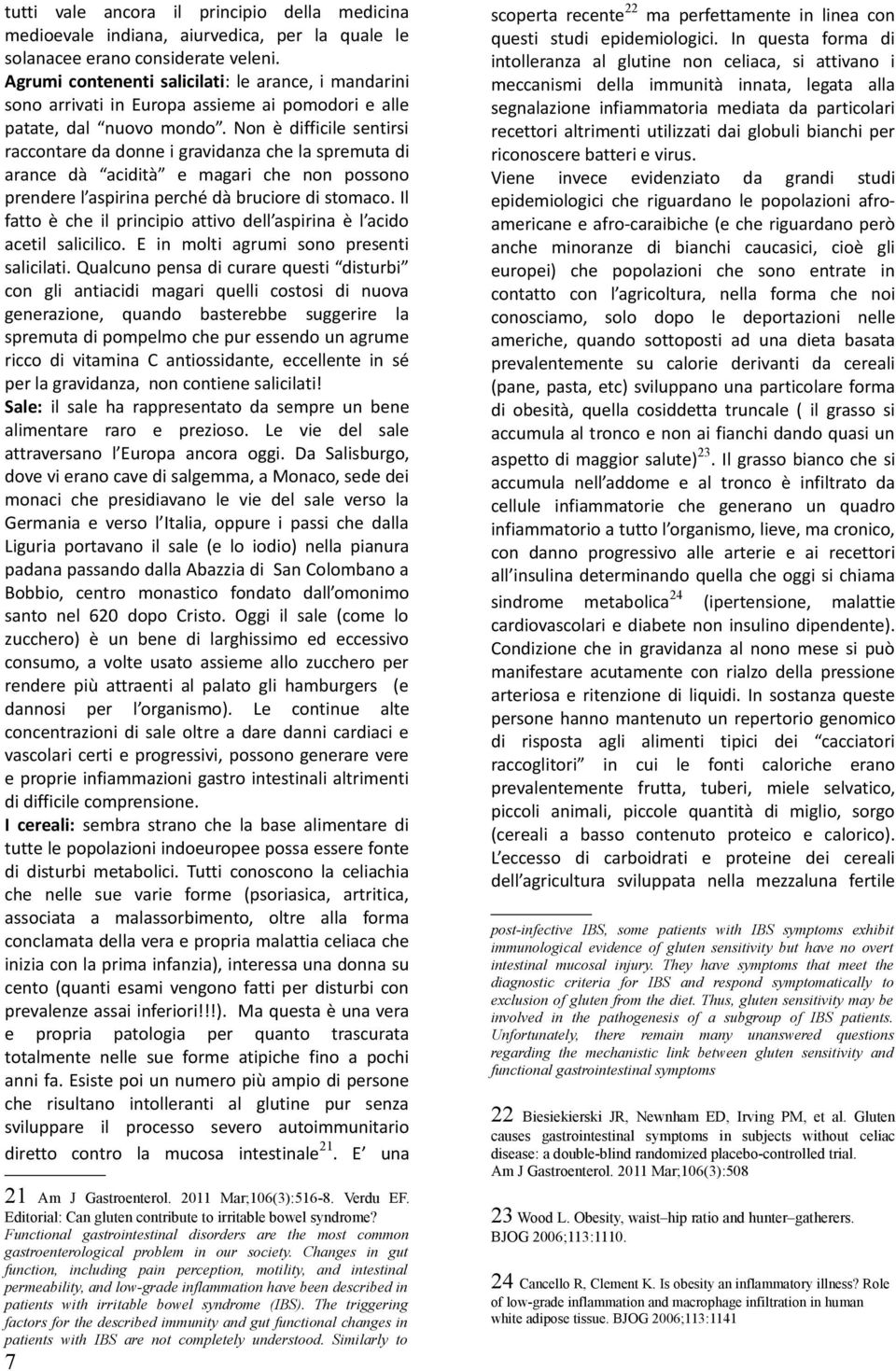 Non è difficile sentirsi raccontare da donne i gravidanza che la spremuta di arance dà acidità e magari che non possono prendere l aspirina perché dà bruciore di stomaco.