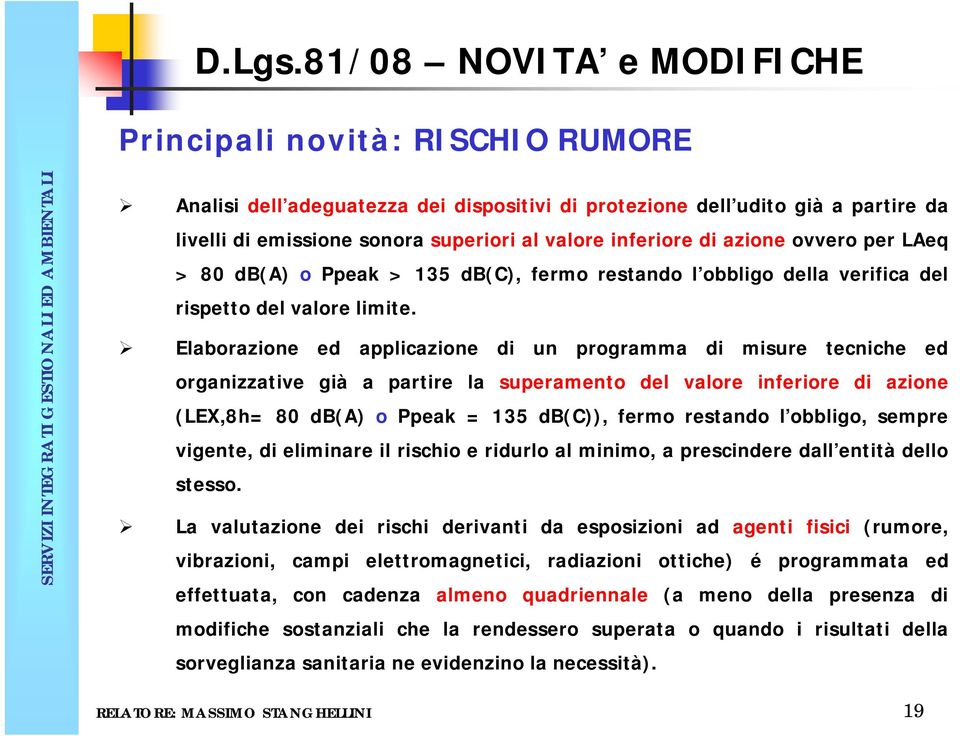 di azione ovvero per LAeq > 80 db(a) o Ppeak > 135 db(c), fermo restando l obbligo della verifica del rispetto del valore limite.