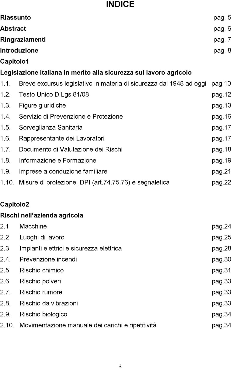 18 1.8. Informazione e Formazione pag.19 1.9. Imprese a conduzione familiare pag.21 1.10. Misure di protezione, DPI (art.74,75,76) e segnaletica pag.22 Capitolo2 Rischi nell azienda agricola 2.