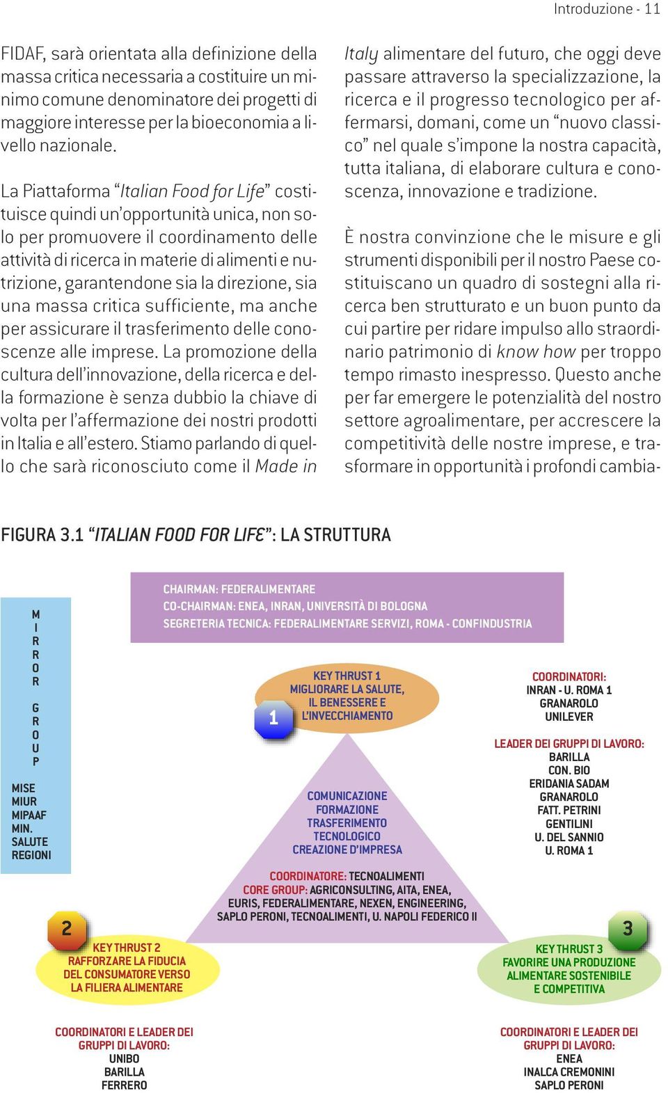 La Piattaforma Italian Food for Life costituisce quindi un opportunità unica, non solo per promuovere il coordinamento delle attività di ricerca in materie di alimenti e nutrizione, garantendone sia