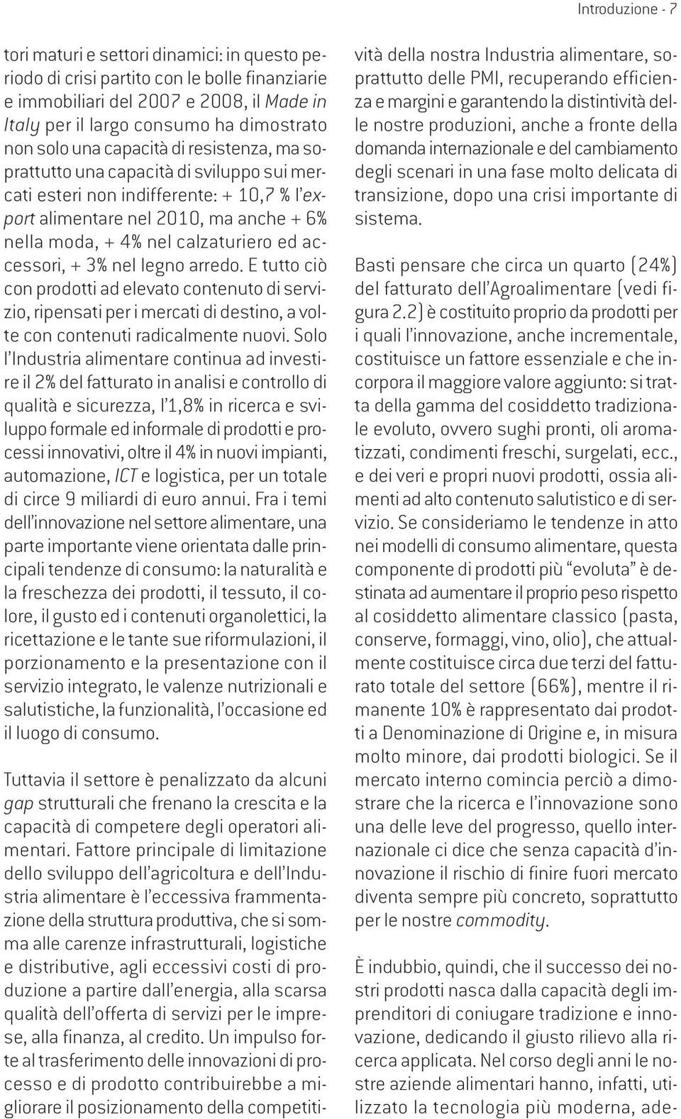 accessori, + 3% nel legno arredo. E tutto ciò con prodotti ad elevato contenuto di servizio, ripensati per i mercati di destino, a volte con contenuti radicalmente nuovi.