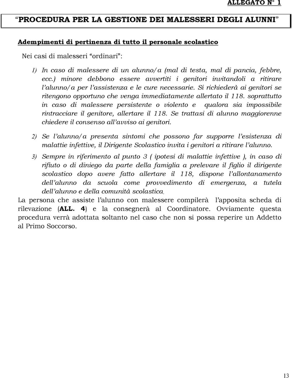 Si richiederà ai genitori se ritengono opportuno che venga immediatamente allertato il 118.