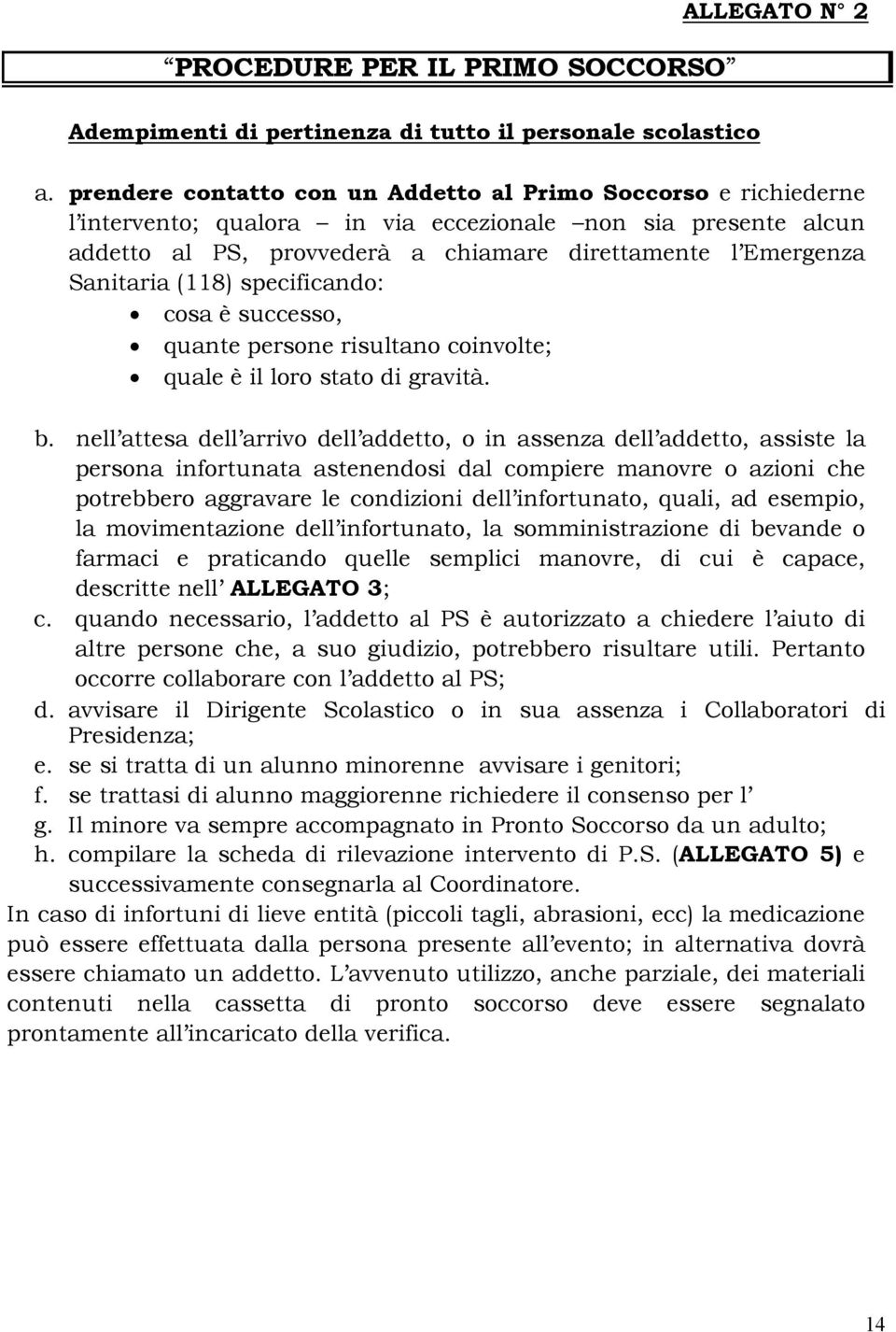 Sanitaria (118) specificando: cosa è successo, quante persone risultano coinvolte; quale è il loro stato di gravità. b.