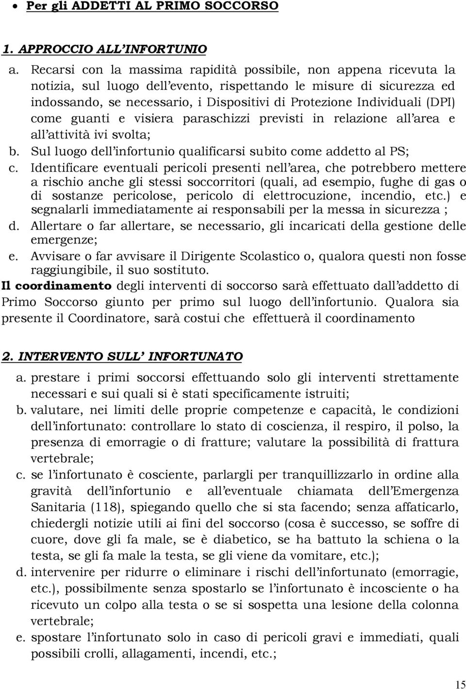 Individuali (DPI) come guanti e visiera paraschizzi previsti in relazione all area e all attività ivi svolta; b. Sul luogo dell infortunio qualificarsi subito come addetto al PS; c.