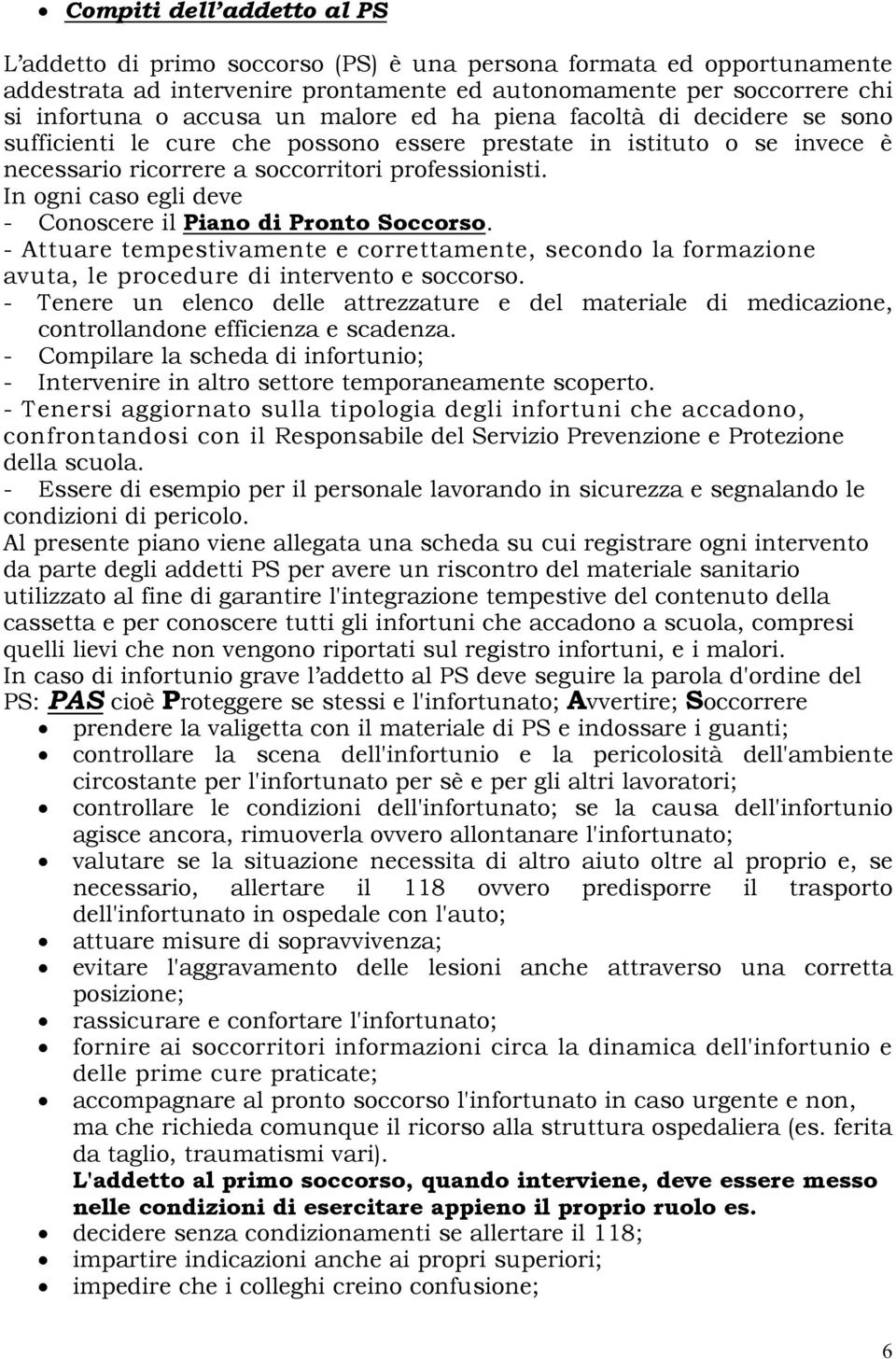 In ogni caso egli deve - Conoscere il Piano di Pronto Soccorso. - Attuare tempestivamente e correttamente, secondo la formazione avuta, le procedure di intervento e soccorso.