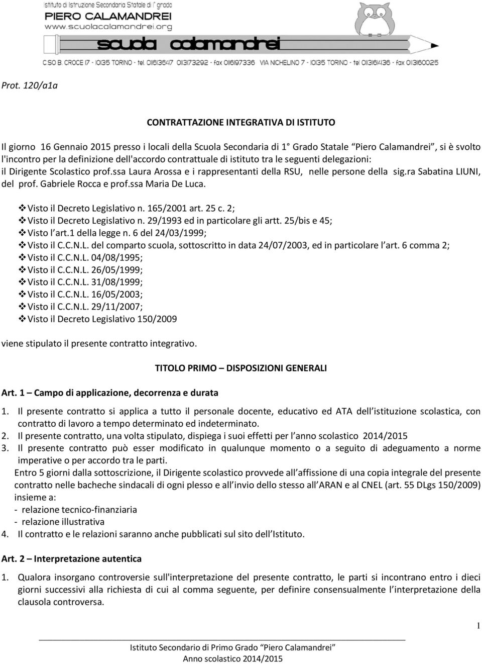 Gabriele Rocca e prof.ssa Maria De Luca. Visto il Decreto Legislativo n. 165/2001 art. 25 c. 2; Visto il Decreto Legislativo n. 29/1993 ed in particolare gli artt. 25/bis e 45; Visto l art.