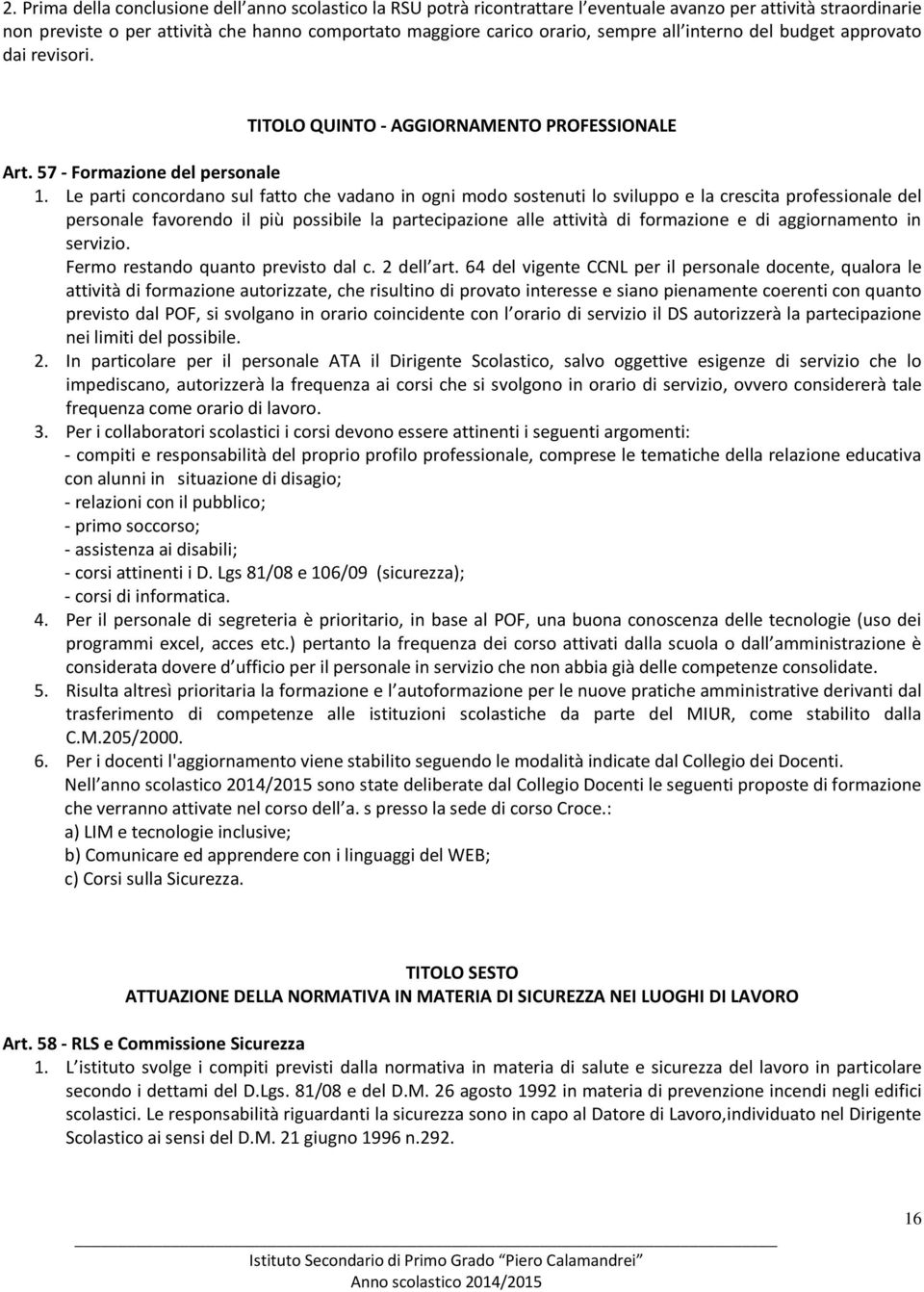 Le parti concordano sul fatto che vadano in ogni modo sostenuti lo sviluppo e la crescita professionale del personale favorendo il più possibile la partecipazione alle attività di formazione e di