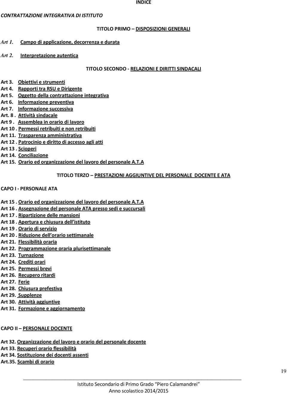 Oggetto della contrattazione integrativa Art 6. Informazione preventiva Art 7. Informazione successiva Art. 8. Attività sindacale Art 9. Assemblea in orario di lavoro Art 10.