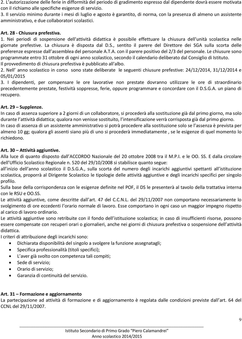 Nei periodi di sospensione dell'attività didattica è possibile effettuare la chiusura dell'unità scolastica nelle giornate prefestive. La chiusura è disposta dal D.S.