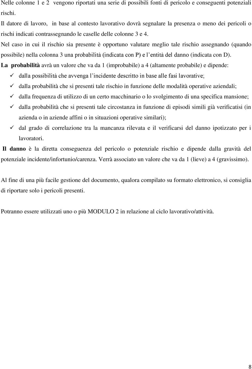 Nel caso in cui il rischio sia presente è opportuno valutare meglio tale rischio assegnando (quando possibile) nella colonna 3 una probabilità (indicata con P) e l entità del danno (indicata con D).