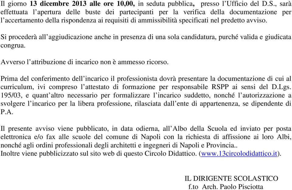 Si procederà all aggiudicazione anche in presenza di una sola candidatura, purché valida e giudicata congrua. Avverso l attribuzione di incarico non è ammesso ricorso.