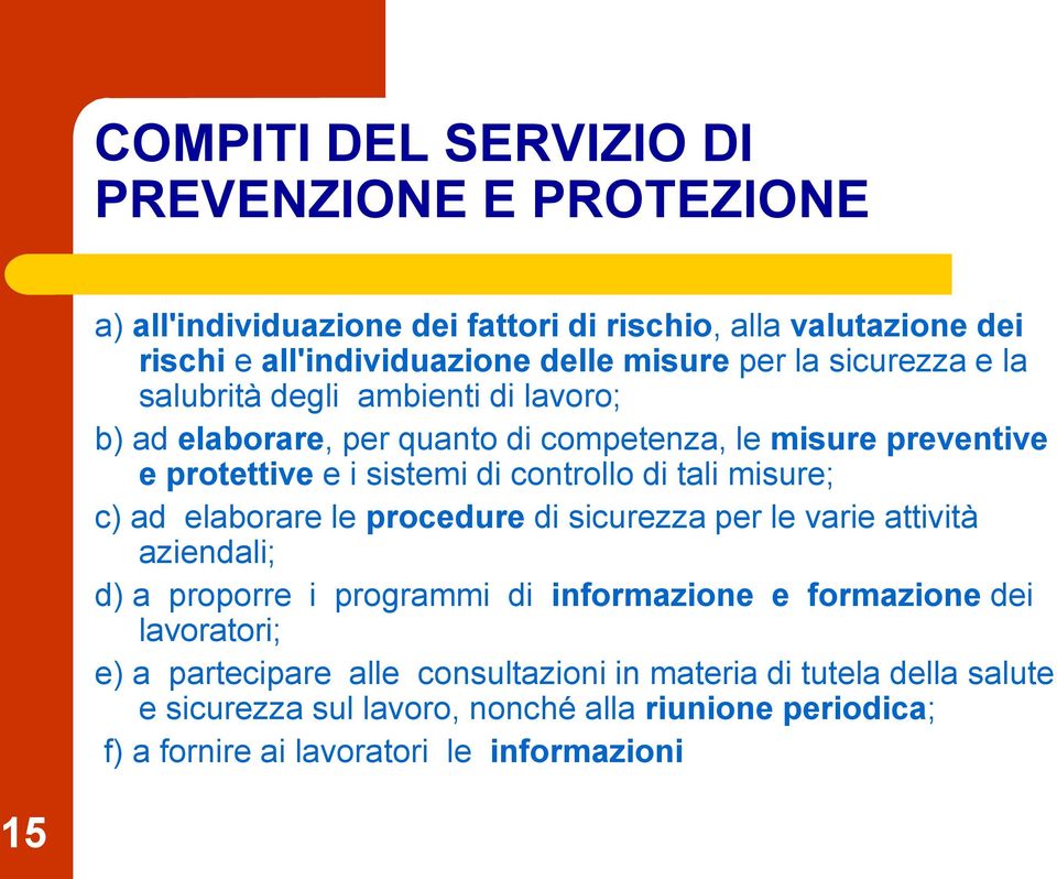 tali misure; c) ad elaborare le procedure di sicurezza per le varie attività aziendali; d) a proporre i programmi di informazione e formazione dei lavoratori; e)