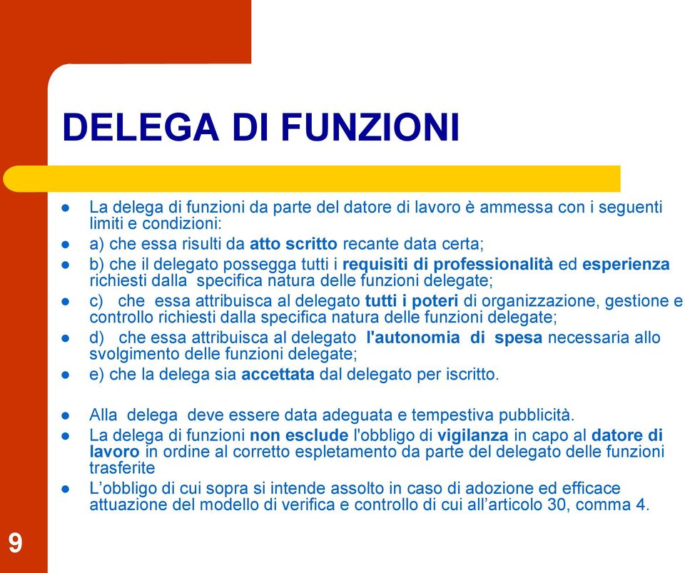 controllo richiesti dalla specifica natura delle funzioni delegate; d) che essa attribuisca al delegato l'autonomia di spesa necessaria allo svolgimento delle funzioni delegate; e) che la delega sia