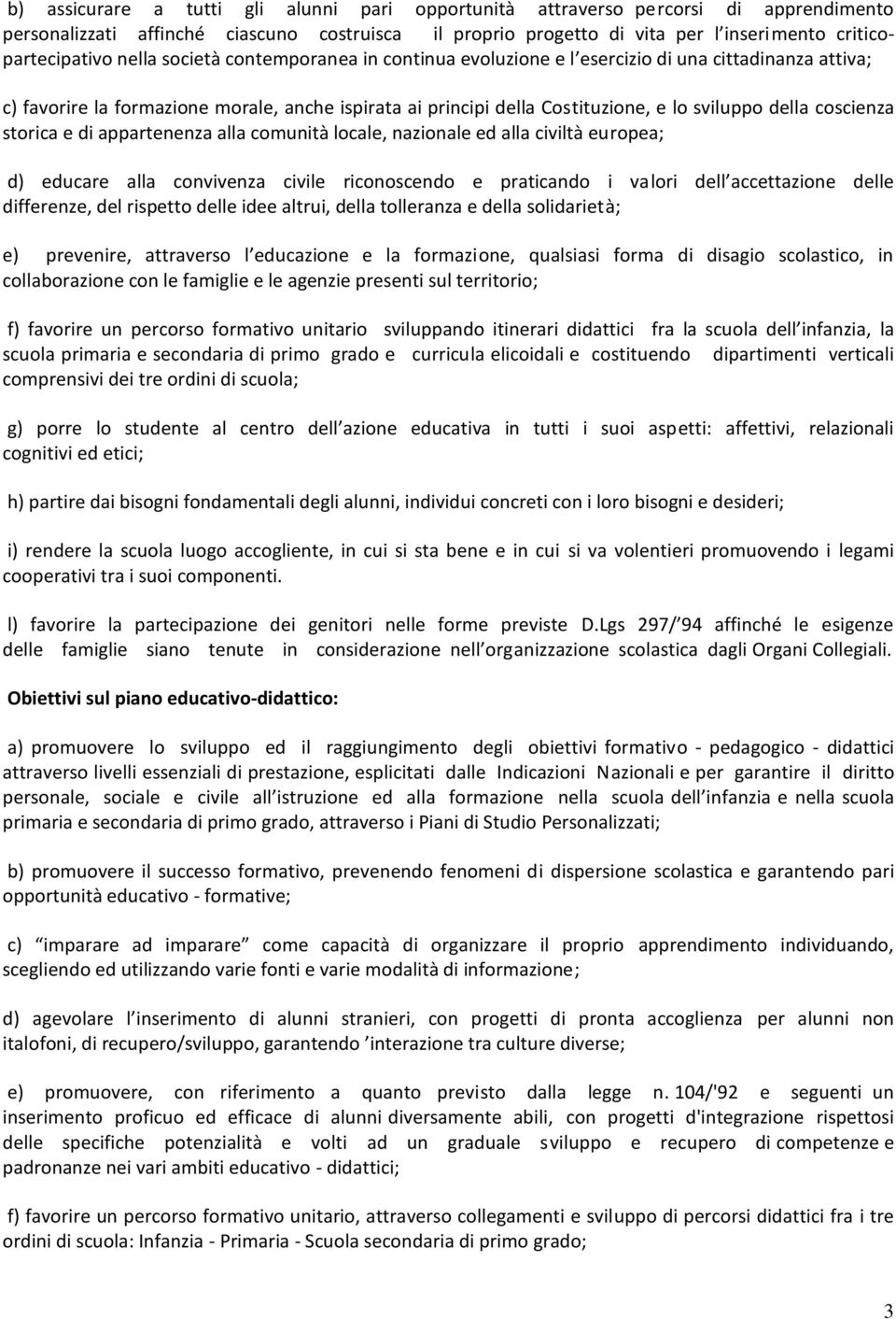 coscienza storica e di appartenenza alla comunità locale, nazionale ed alla civiltà europea; d) educare alla convivenza civile riconoscendo e praticando i valori dell accettazione delle differenze,