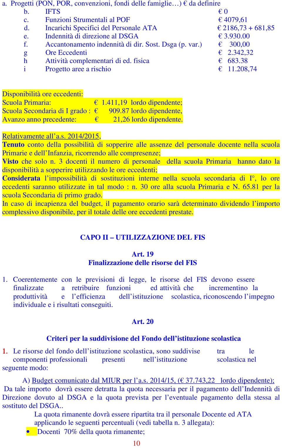 38 i Progetto aree a rischio 11.208,74 Disponibilità ore eccedenti: Scuola Primaria: 1.411,19 lordo dipendente; Scuola Secondaria di I grado : 909.