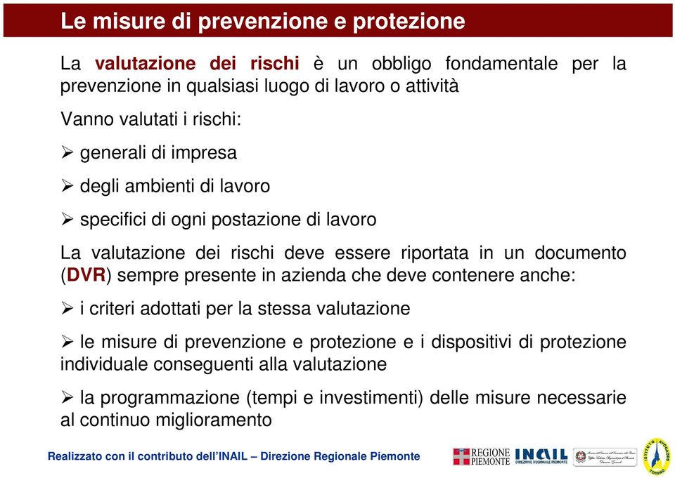 documento (DVR) sempre presente in azienda che deve contenere anche: i criteri adottati per la stessa valutazione le misure di prevenzione e protezione e i