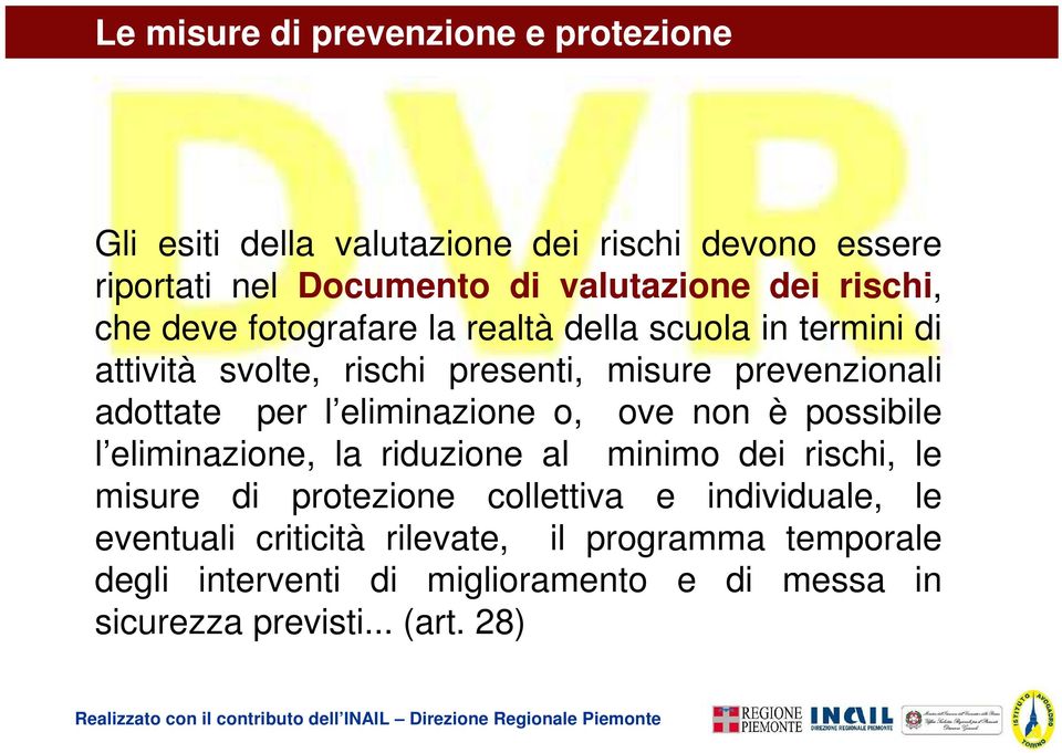 eliminazione o, ove non è possibile l eliminazione, la riduzione al minimo dei rischi, le misure di protezione collettiva e