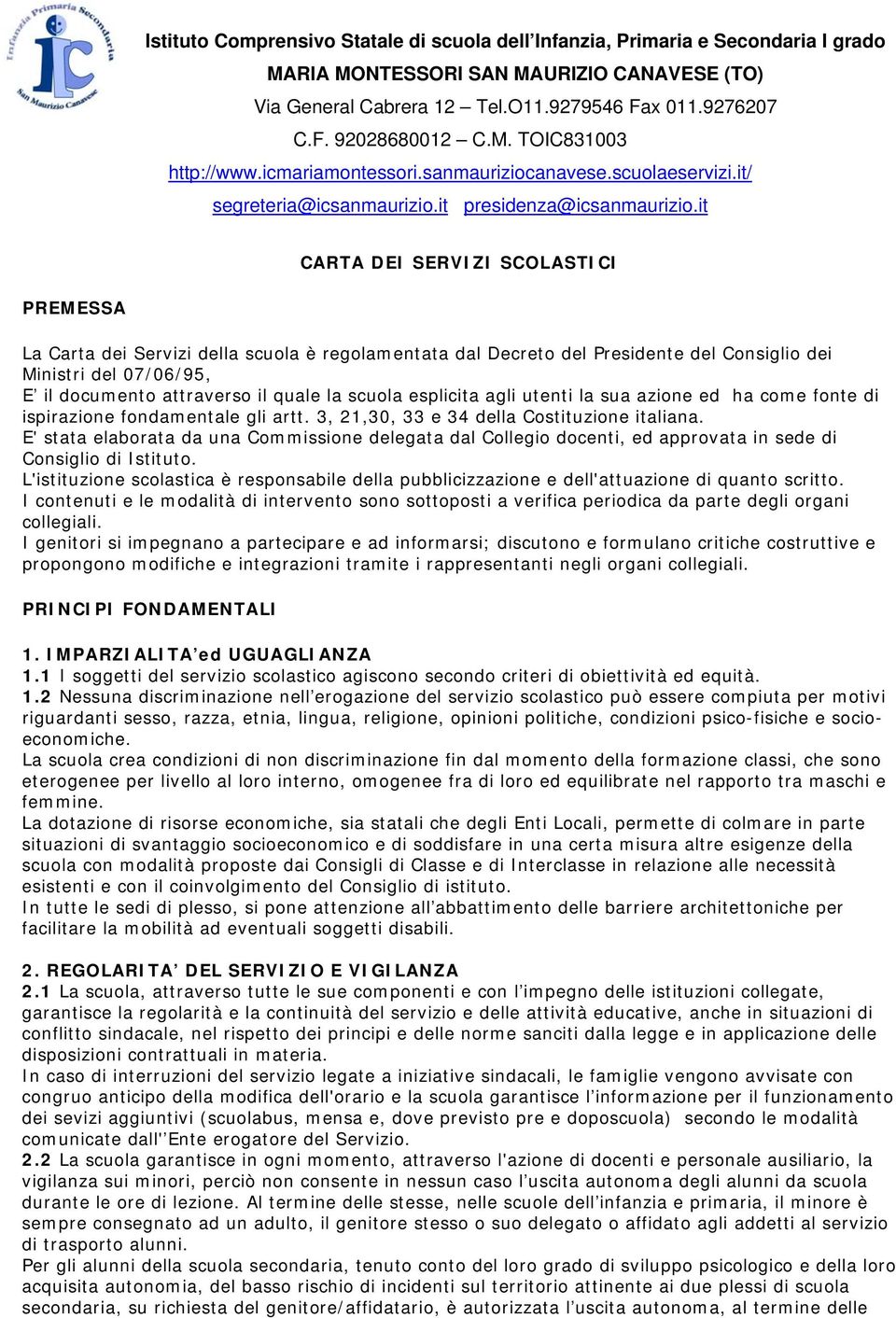 it CARTA DEI SERVIZI SCOLASTICI PREMESSA La Carta dei Servizi della scuola è regolamentata dal Decreto del Presidente del Consiglio dei Ministri del 07/06/95, E il documento attraverso il quale la