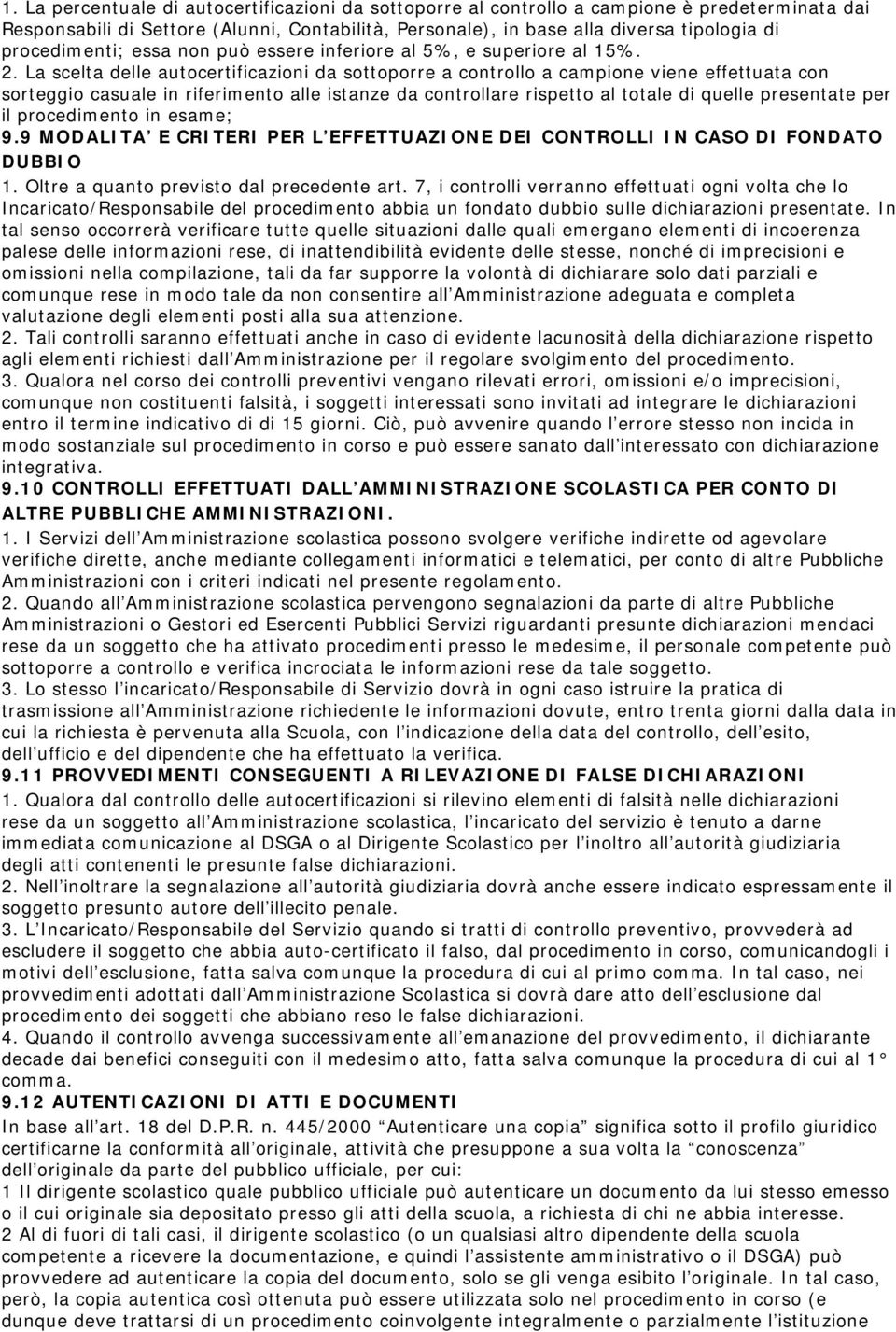 La scelta delle autocertificazioni da sottoporre a controllo a campione viene effettuata con sorteggio casuale in riferimento alle istanze da controllare rispetto al totale di quelle presentate per