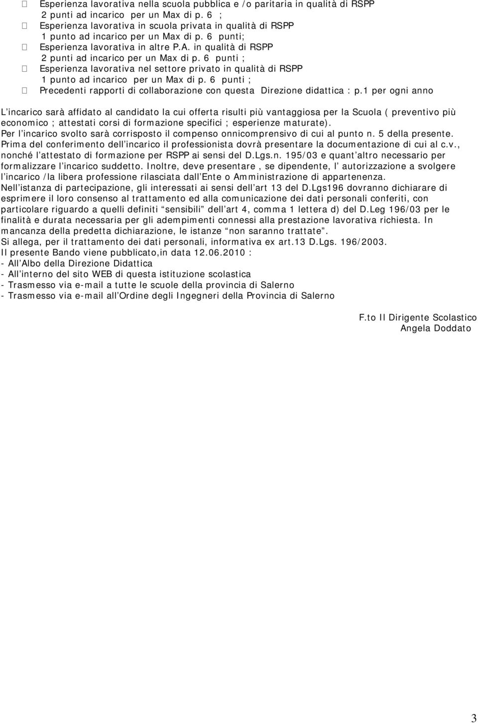 6 punti ; Esperienza lavorativa nel settore privato in qualità di RSPP 1 punto ad incarico per un Max di p. 6 punti ; Precedenti rapporti di collaborazione con questa Direzione didattica : p.