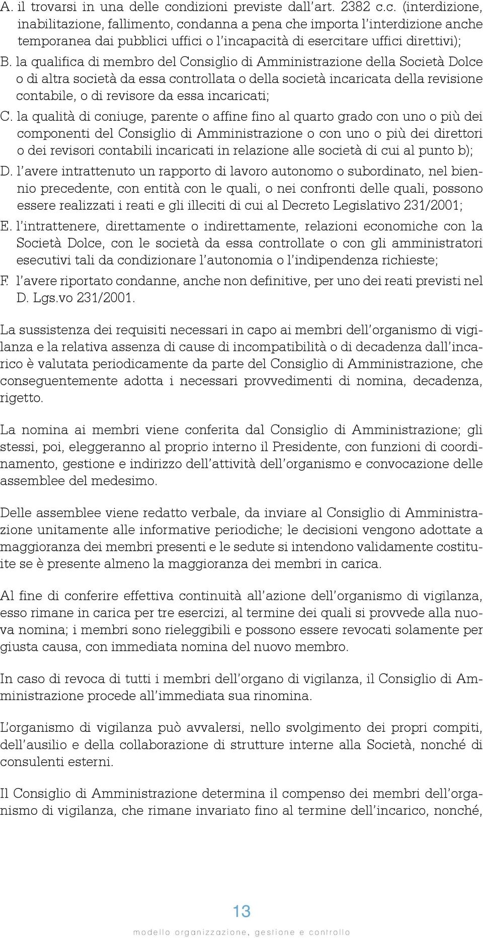 c. (interdizione, inabilitazione, fallimento, condanna a pena che importa l interdizione anche temporanea dai pubblici uffici o l incapacità di esercitare uffici direttivi); B.