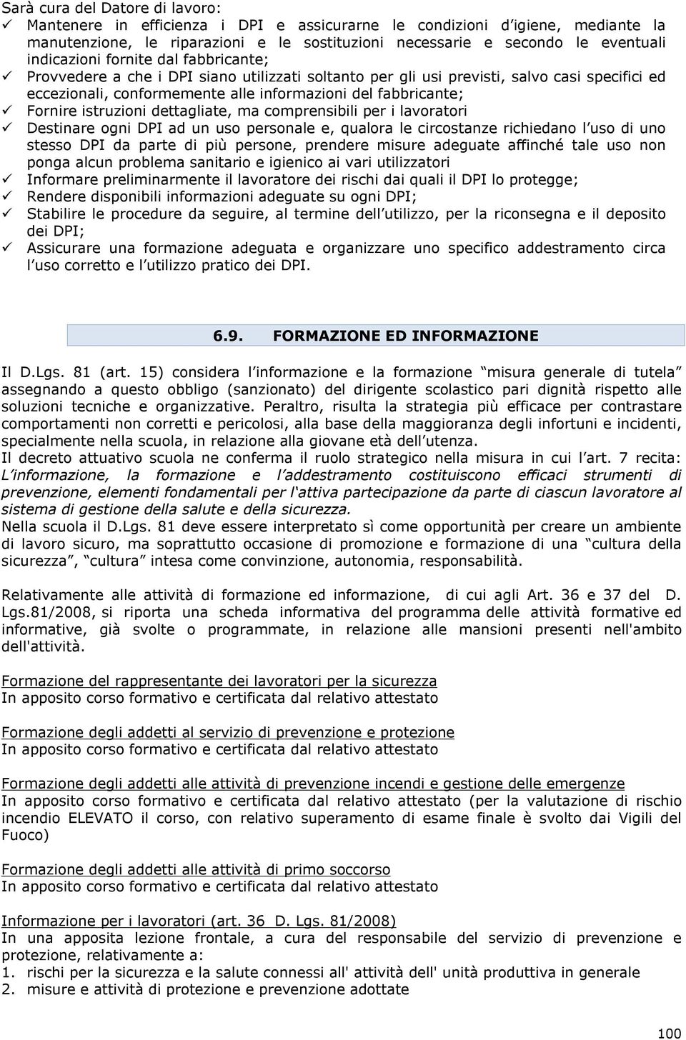 Fornire istruzioni dettagliate, ma comprensibili per i lavoratori Destinare ogni DPI ad un uso personale e, qualora le circostanze richiedano l uso di uno stesso DPI da parte di più persone, prendere