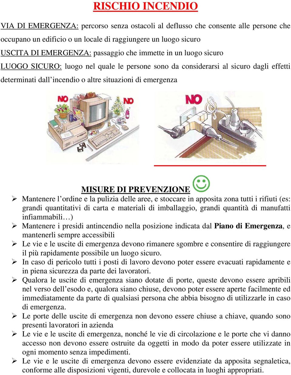 Mantenere l ordine e la pulizia delle aree, e stoccare in apposita zona tutti i rifiuti (es: grandi quantitativi di carta e materiali di imballaggio, grandi quantità di manufatti infiammabili )