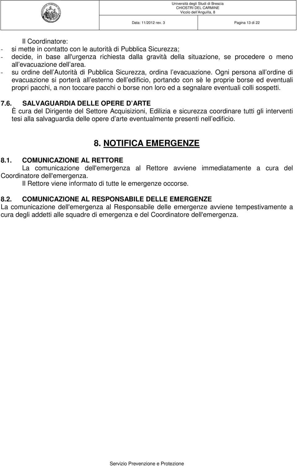 evacuazione dell area. - su ordine dell Autorità di Pubblica Sicurezza, ordina l evacuazione.