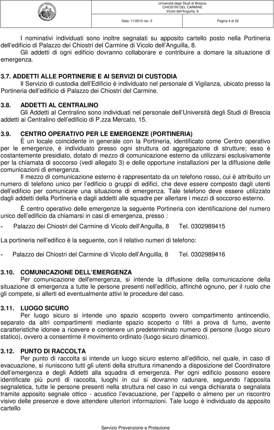 ADDETTI ALLE PORTINERIE E AI SERVIZI DI CUSTODIA Il Servizio di custodia dell Edificio è individuato nel personale di Vigilanza, ubicato presso la Portineria dell edificio di Palazzo dei Chiostri del