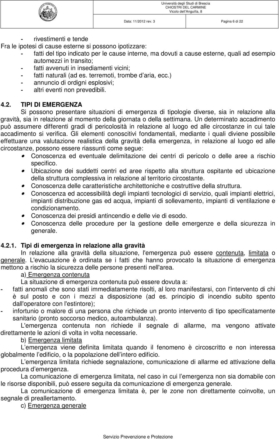 transito; - fatti avvenuti in insediamenti vicini; - fatti naturali (ad es. terremoti, trombe d aria, ecc.) - annuncio di ordigni esplosivi; - altri eventi non prevedibili. 4.2.