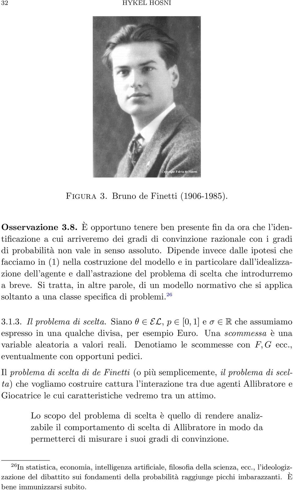 Dipende invece dalle ipotesi che facciamo in (1) nella costruzione del modello e in particolare dall idealizzazione dell agente e dall astrazione del problema di scelta che introdurremo a breve.