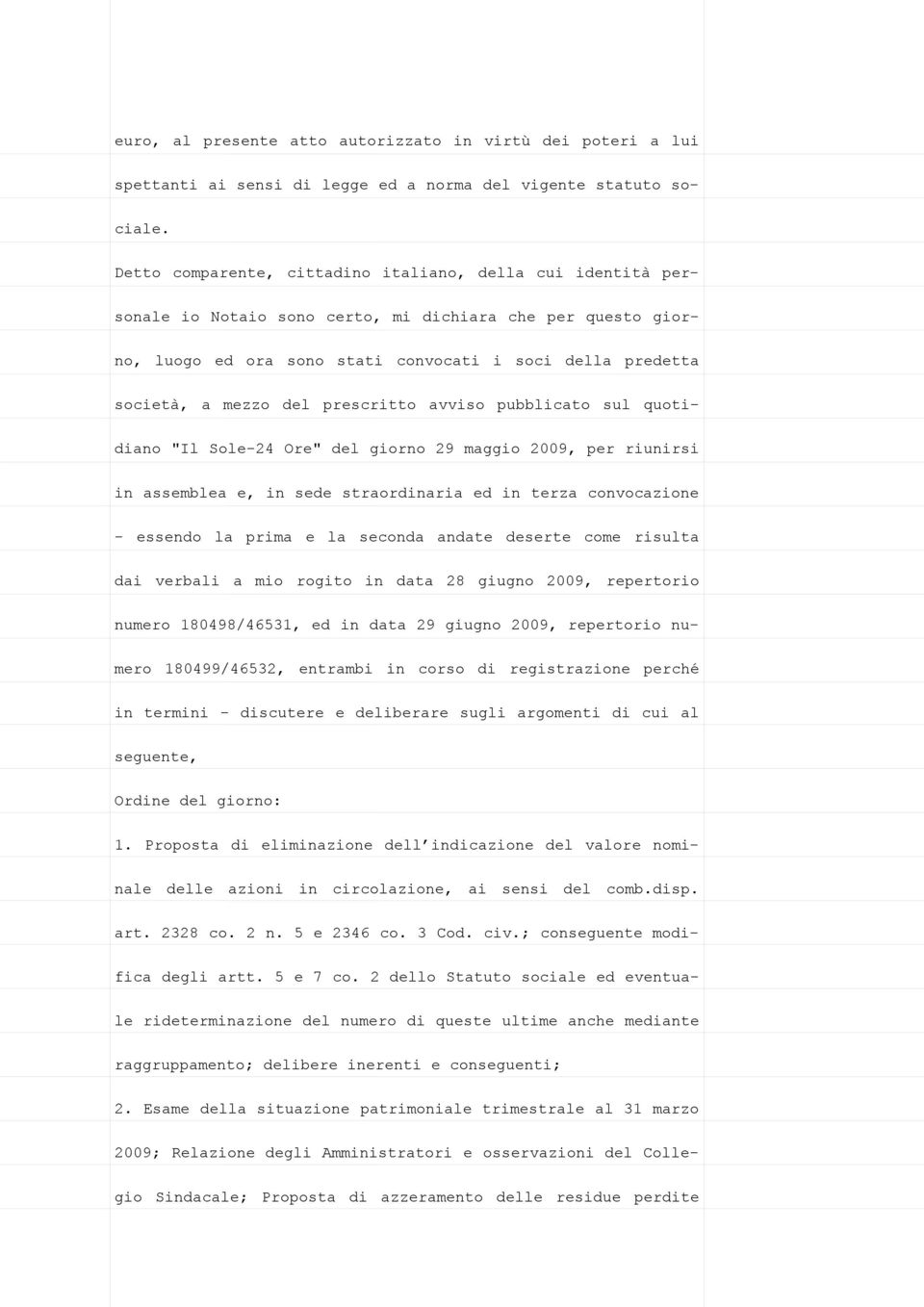 del prescritto avviso pubblicato sul quotidiano "Il Sole-24 Ore" del giorno 29 maggio 2009, per riunirsi in assemblea e, in sede straordinaria ed in terza convocazione - essendo la prima e la seconda