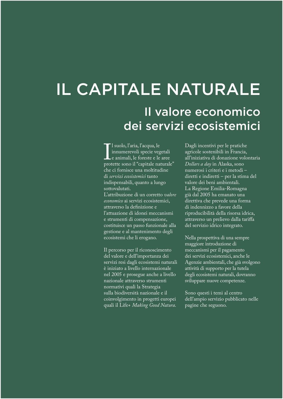 L attribuzione di un corretto valore economico ai servizi ecosistemici, attraverso la definizione e l attuazione di idonei meccanismi e strumenti di compensazione, costituisce un passo funzionale