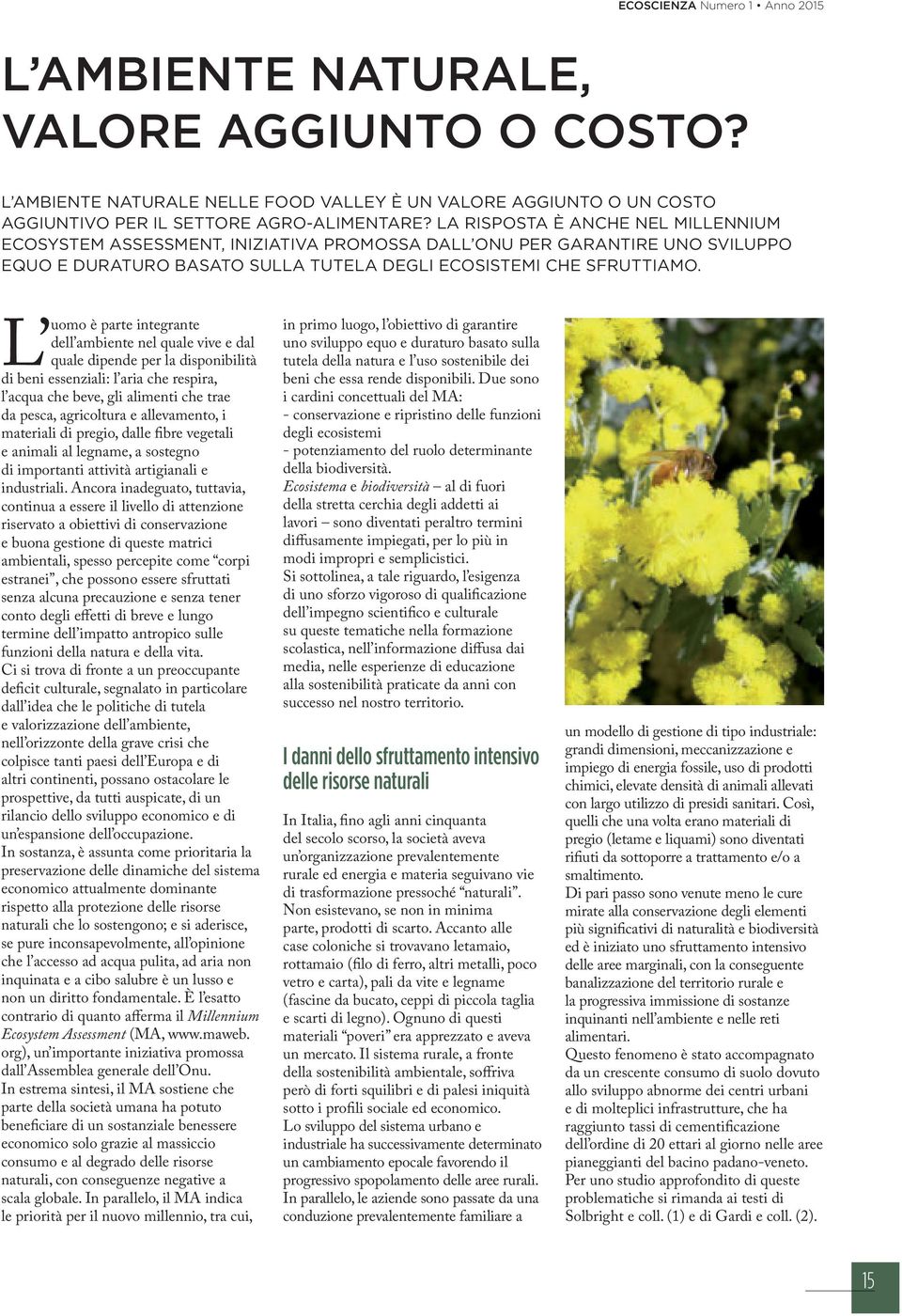 è parte integrante dell ambiente nel quale vive e dal L uomo quale dipende per la disponibilità di beni essenziali: l aria che respira, l acqua che beve, gli alimenti che trae da pesca, agricoltura e