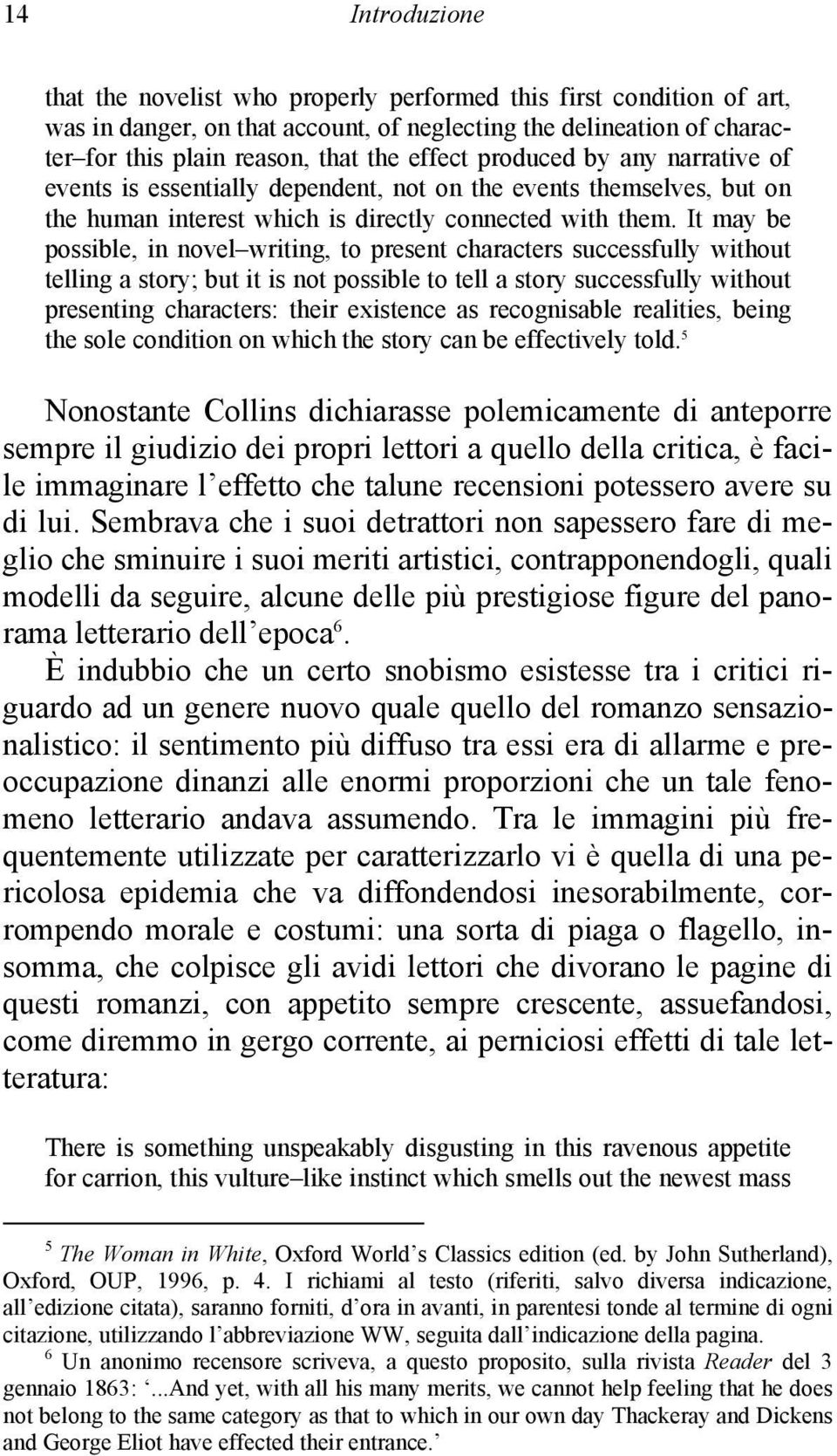 It may be possible, in novel writing, to present characters successfully without telling a story; but it is not possible to tell a story successfully without presenting characters: their existence as