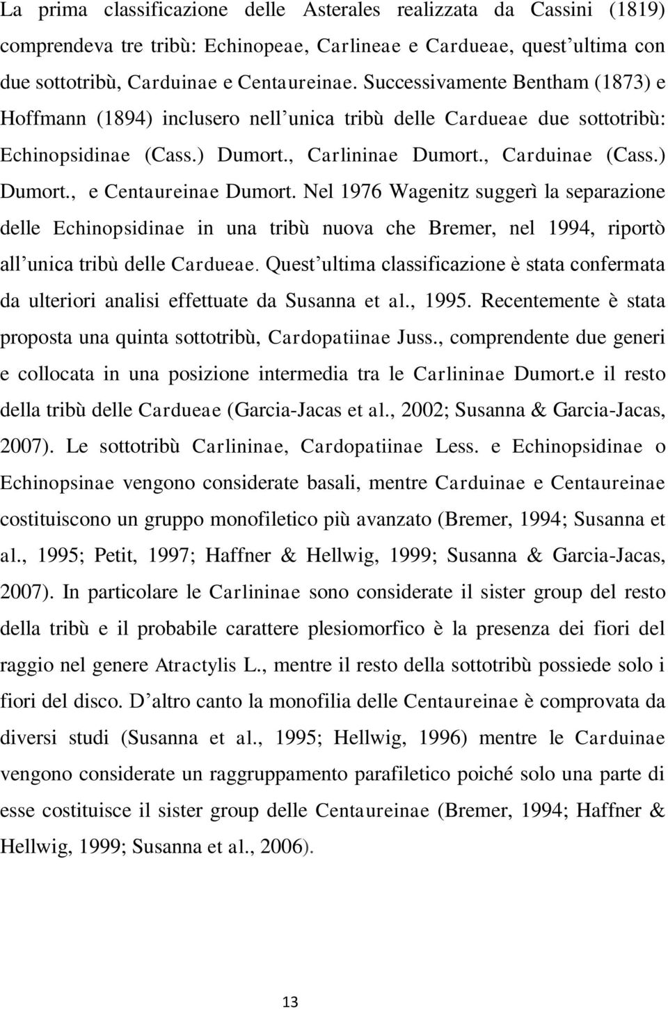 Nel 1976 Wagenitz suggerì la separazione delle Echinopsidinae in una tribù nuova che Bremer, nel 1994, riportò all unica tribù delle Cardueae.